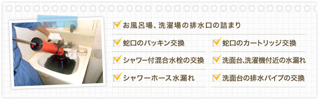 お風呂場、洗濯場の排水口の詰まり 蛇口のパッキン交換 蛇口のカートリッジ交換 シャワー付混合水栓の交換 洗面台、洗濯機付近の水漏れ シャワーホース水漏れ 洗面台の排水パイプの交換