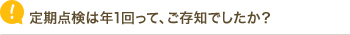 定期点検は年1回って、ご存知でしたか？